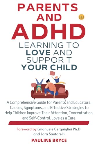 PARENTS AND ADHD: LEARNING TO LOVE AND SUPPORT YOUR CHILD: A comprehensive guide for parents and educators. Causes, symptoms, and effective strategies ... and self-control. Love as a cure.
