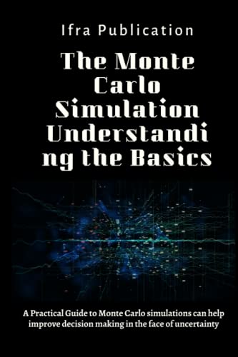 The Monte Carlo Simulation Understanding the Basics: A Practical Guide to Monte Carlo simulations can help improve decision making in the face of uncertainty