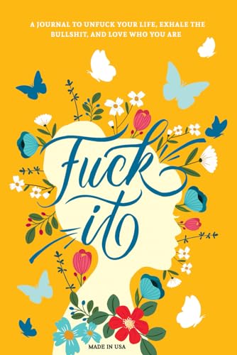 Fuck It : A Guided Self-Love and Gratitude Journal for Women to Unfuck Your Life, Exhale the Bullshit, and Love Who You Are