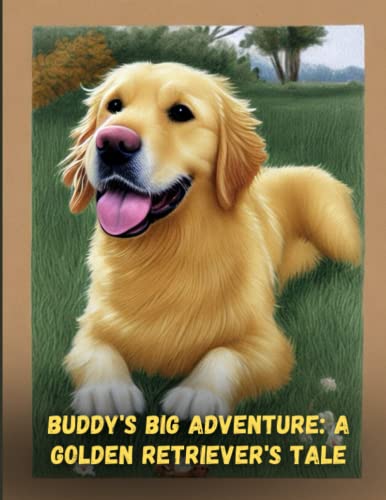 Buddy's Big Adventure - a Golden Retriever's Tale : Short Story for Kids about Golden Retriever, Perseverance and Self-Confidence I a Motivational Book for Kids I for Kids Age 4-8