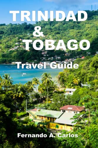 Trinidad and Tobago Travel Guide : Discovering the Vibrant Culture and Stunning Landscapes of Trinidad and Tobago: a Comprehensive Guide to Explore the Island's Rich History and Natural Wonders