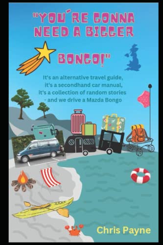 You're Gonna Need a Bigger BONGO : It's an Alternative Travel Guide, It's a Secondhand Car Manual, It's a Collection of Random Stories - and We Drive a Mazda BONGO