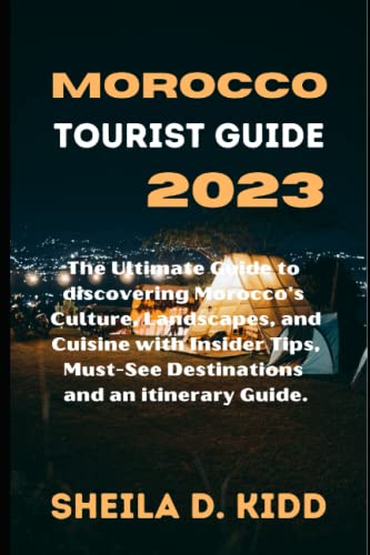 Morocco Tourist Guide 2023: The Ultimate Guide to discovering Morocco's Culture, Landscapes, and Cuisine with Insider Tips, Must-See Destinations and ... for Adventurous Travelers in 2023.)
