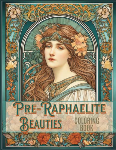 Pre-Raphaelite Beauties Coloring Book: Art Nouveau Fusion Grayscale Images to Color for Adults