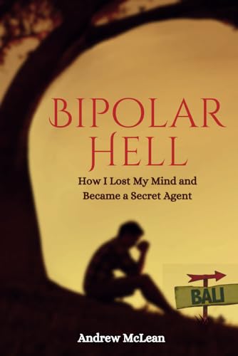 Bipolar Hell: How I Lost My Mind and Became a Secret Agent