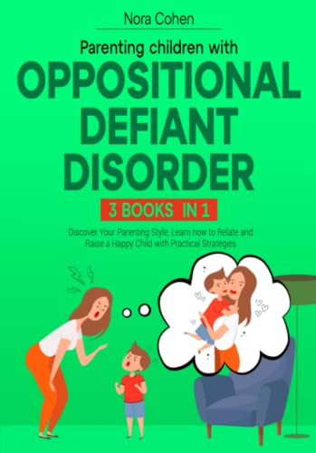 Parenting Children with Oppositional Defiant Disorder [3 Books in 1]: Discover Your Parenting Style, Learn how to Relate and Raise a Happy Child with Practical Strategies