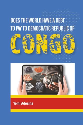 Unsettled Debt to the Democratic Republic of Congo : Examining the Responsibility of the World Towards the Democratic Republic of Congo