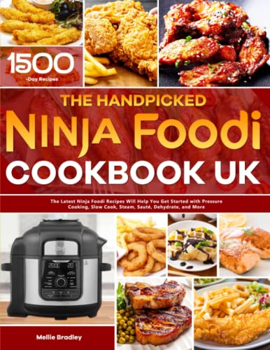 The Handpicked Ninja Foodi Cookbook UK: The Latest Ninja Foodi Recipes Will Help You Get Started with Pressure Cooking, Slow Cook, Steam, Sauté, Dehydrate, and More