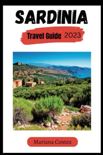 Sardinia Travel Guide 2023: An Updated Comprehensive Guide to Sardinia and Everything you need to know for first Time Visitors