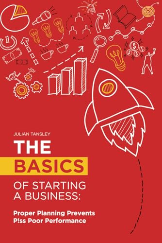 The Basics of Starting a Business: Proper Planning Prevents P!ss Poor Performance