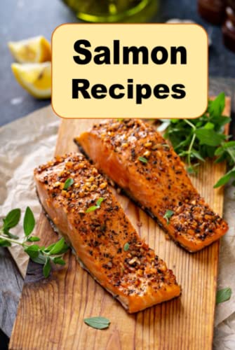 Salmon Recipes: Cooking Delicious Salmon Breakfast Lunch and Dinner Recipes (Seafood Cookbook)