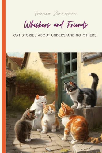 Whiskers and Friends: A Collection of Cat Stories about Understanding Others: Children's book about valuable life lessons and self awareness