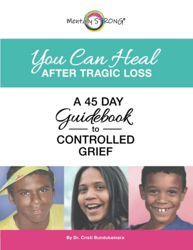 You Can Heal After Tragic Loss: A 45 Day Guidebook to Controlled Grief