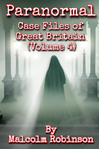 PARANORMAL CASE FILES OF GREAT BRITAIN (VOLUME FOUR)
