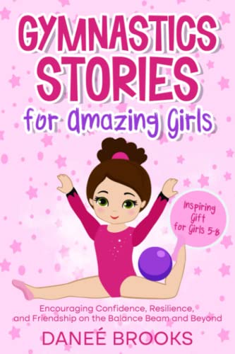 Gymnastics Stories for Amazing Girls : Encouraging Confidence, Resilience, and Friendship on the Balance Beam and Beyond Inspiring Gift for Girls 5-8
