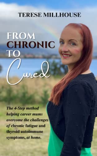 From Chronic To Cured: The 4-step method helping career mums overcome the challenges of chronic fatigue and thyroid symptoms, at home.