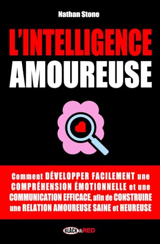 L'INTELLIGENCE AMOUREUSE: Développez facilement votre intelligence émotionnelle et une communication efficace, afin de construire une relation saine ... (Boostez votre développement personnel ! ⚡)