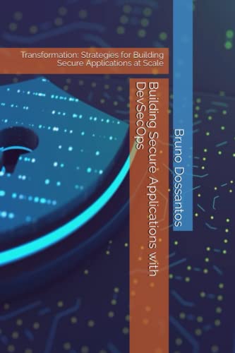 Building Secure Applications with DevSecOps: Transformation: Strategies for Building Secure Applications at Scale