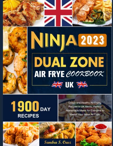2023 UK Ninja Dual Zone Air Fryer Cookbook: Crispy and Healthy Air Frying Recipes in UK Metric, Perfect Homemade Meals for Everyone to Master Your Ninja Air Fryer