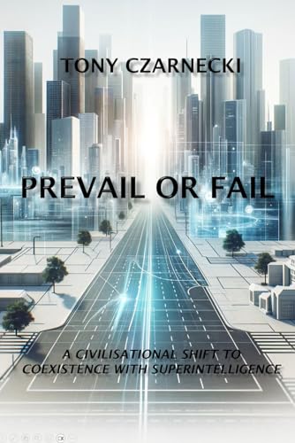 Prevail or Fail: A Civilisational Shift to the World of Transhumans (COEXISTING WITH SUPERINTELLIGENCE)