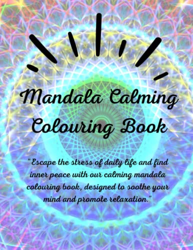 Calming Mandala Colouring Book - Mindfulness, Stress Relief, Anxiety, Self Love