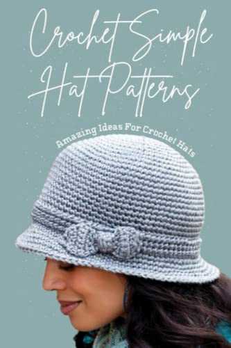 Crochet Simple Hat Patterns: Amazing Ideas for Crochet Hats : An Easy and Basic Crocheted Hat for Beginners