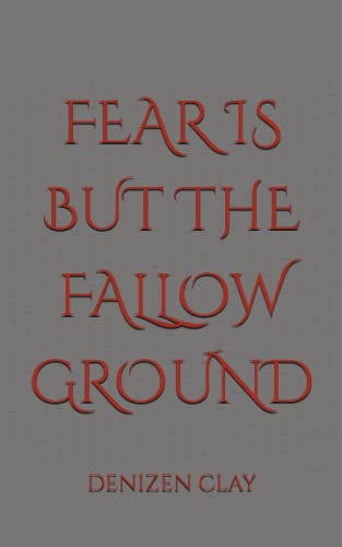 FEAR IS BUT THE FALLOW GROUND