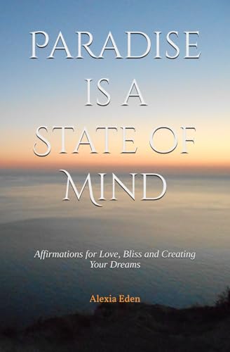 Paradise is a State of Mind: Affirmations for Love, Bliss and Creating your Dreams