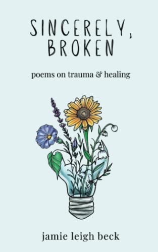 sincerely, broken: poems on trauma & healing