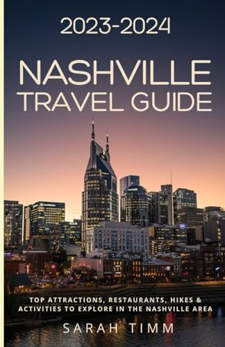 2023-2024 Nashville Travel Guide : Top Attractions, Restaurants, Hikes and Activities to Explore in the Nashville Area