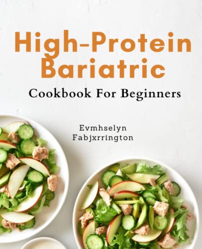 High-Protein Bariatric Cookbook For Beginners: Effortless Bariatric Cooking: Delicious, Protein-Packed Recipes for Optimal Recovery and Sustainable Health.