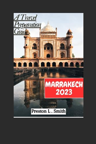 Marrakech Travel Guide 2023: Discovering the wonders of the new Marrakech: Chief city of central Morocco:A Traveler's Guide (The Adventurer's Vault)
