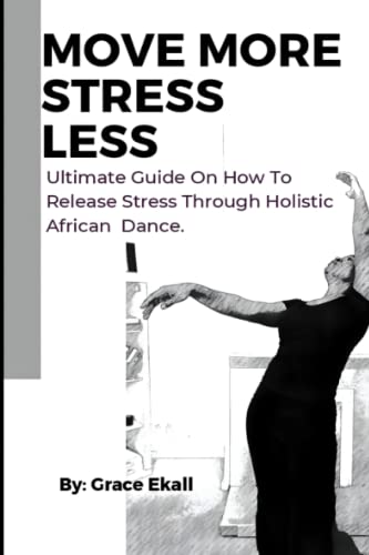 MOVING MORE, STRESSING LESS: How to release negative thoughts stress through Holistic African Dance