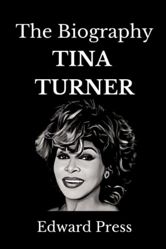 Tina Turner: The Biography of Tina Turner