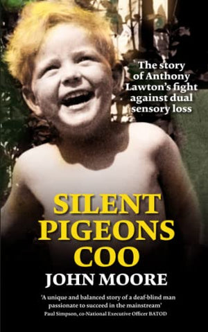 Silent Pigeons Coo : The Story of Anthony Lawton's Fight Against Progressive Sensory Loss