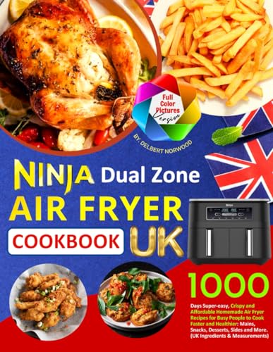 Ninja Dual Zone Air Fryer Cookbook UK - Full Color Pictures Version: 1000 Days Super-easy, Crispy and Affordable Homemade Air Fryer Recipes for Busy People to Cook Faster and Healthier.