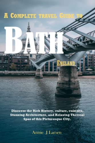 A Comprehensive Guide to Bath, England 2023: Discover the Rich History, culture, cuisines, Stunning Architecture, and Relaxing Thermal Spas of this Picturesque City.