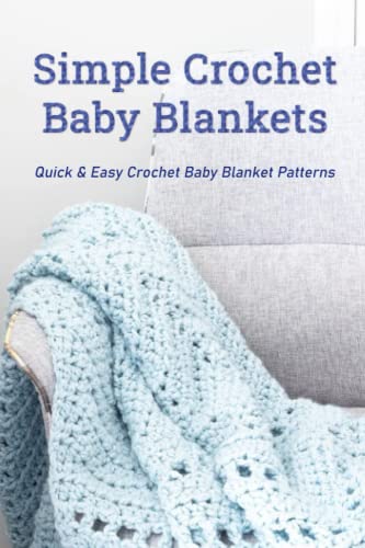Simple Crochet Baby Blankets: Quick and Easy Crochet Baby Blanket Patterns : Beginner-Friendly Baby Blanket Crochet Pattern