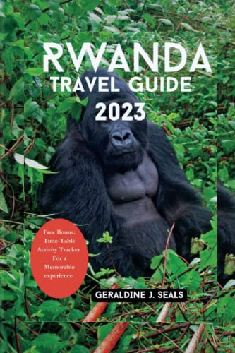 Rwanda Travel Guide 2023: The Most Up-To-Date Pocket Guide for a Memorable Trip,Essential Tips to First Time Visitor and Hidden Gem