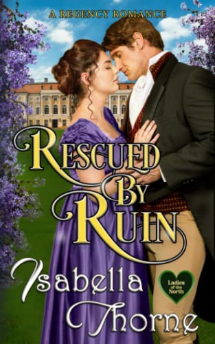 Rescued by Ruin: A Regency Romance (Ladies of the North)