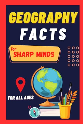 Geography Facts for Sharp Minds : Random but Mind-Blowing Facts about Countries, Cities, Mountains, Deserts, Forests a Book for All Ages