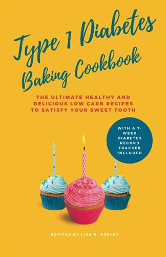 Type 1 Diabetes Baking Cookbook: The Ultimate Healthy and Delicious Low Carb Recipes to Satisfy Your Sweet Tooth (Healthy Eating For Diabetes)