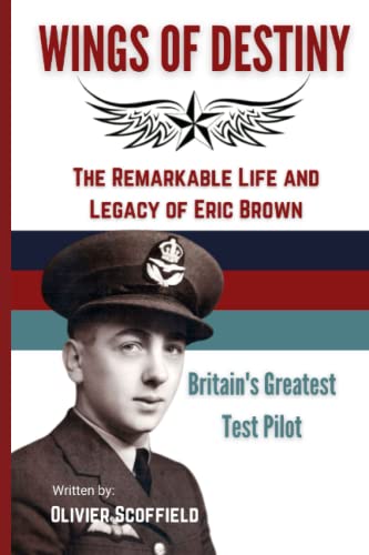 Wings of Destiny: The Remarkable Life and Legacy of Eric Brown, Britain's Greatest Test Pilot