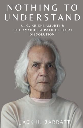 Nothing to Understand : U. G. Krishnamurti and the Avadhuta Path of Total Dissolution