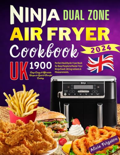 Ninja Dual Zone Air Fryer Cookbook UK: 1900 Days Crispy and Affordable Recipes to Quick and Flavorful Cooking. Perfect Healthy Air Fryer Book for Busy People to Master Your Ninja Foodi.