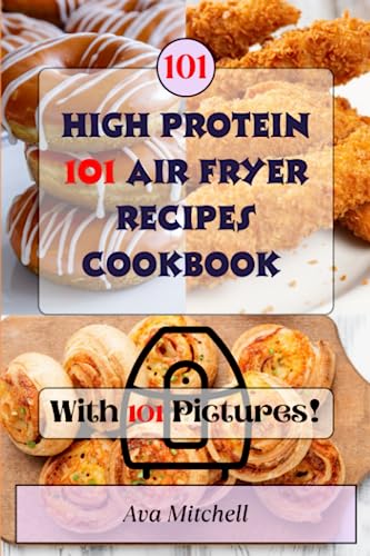 High Protein Air Fryer Recipes Cookbook with Picture: 101 Effortless Delicious and Healthy Meals Ideas for the Modern Cook