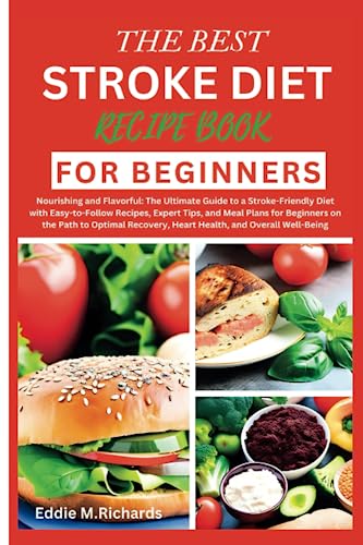 THE BEST STROKE DIET RECIPE BOOK FOR BEGINNERS: Nourishing and Flavorful: The Ultimate Guide to a Stroke-Friendly Diet with Easy-to-Follow Recipes, ... and Nutritious Recipes for a Healthier You.)