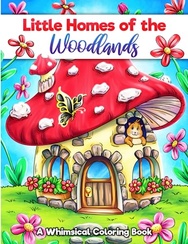 Little Homes of the Woodlands : A Whimsical Coloring Book for Adults: Featuring Adorable Tiny Houses, Magical Creatures, and Cute Animals for Stress Relief and Relaxation