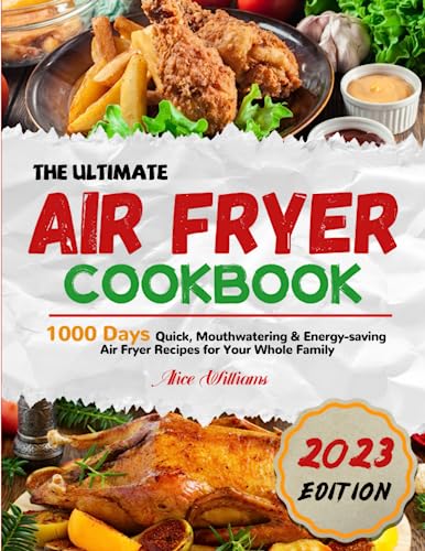 Ultimate Air Fryer Cookbook : 1000 Days Quick, Mouthwatering and Energy-Saving Air Fryer Recipes for Your Whole Family
