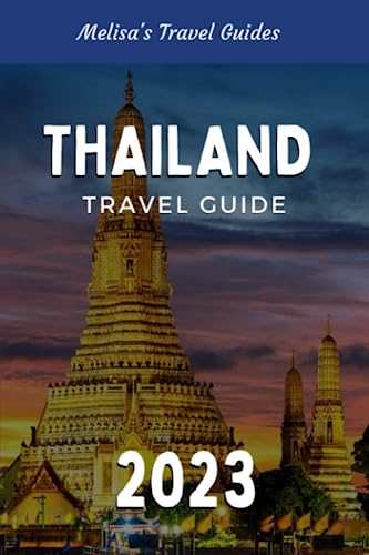 Thailand Travel Guide 2023 : Up-To-Date Pocket Guide to Thailand: Discover Thailand Hidden Gems, Stunning Natural Landscapes, and Cultures Thailand Travel Tips You Need to Know